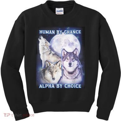 Human By Chance Alpha By Choice Alpha Wolf Kids Sweatshirt