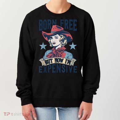 Hot Born Free But Now I’M Expensive Women's Sweatshirt