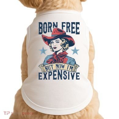Hot Born Free But Now I’M Expensive Doggie Tank