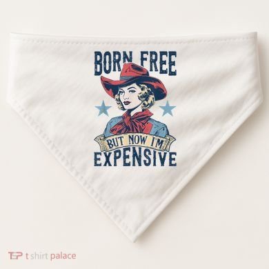 Hot Born Free But Now I’M Expensive USA-Made Doggie Bandana