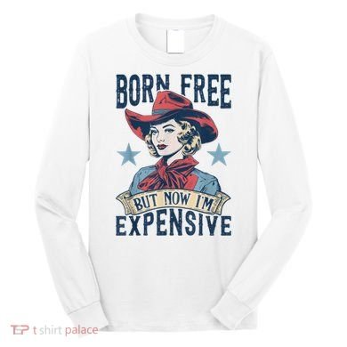 Hot Born Free But Now I’M Expensive Long Sleeve Shirt