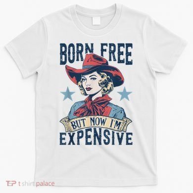 Hot Born Free But Now I’M Expensive T-Shirt