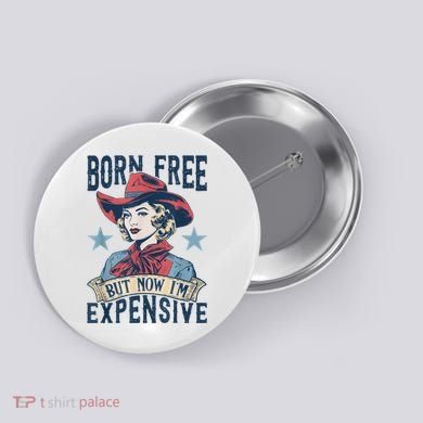 Hot Born Free But Now I’M Expensive Button