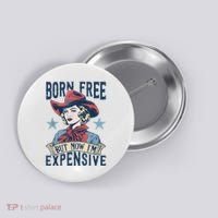Hot Born Free But Now I’M Expensive Button thumb 0