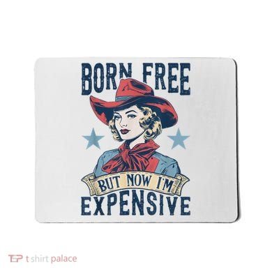 Hot Born Free But Now I’M Expensive Mousepad