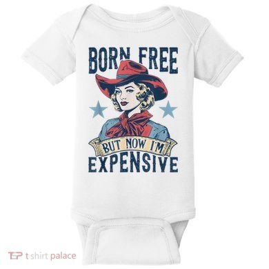Hot Born Free But Now I’M Expensive Baby Bodysuit