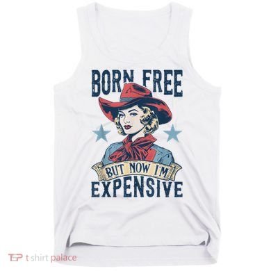 Hot Born Free But Now I’M Expensive Tank Top