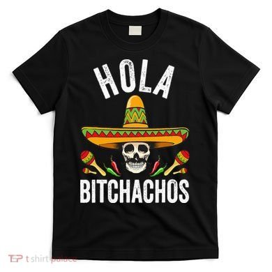 Hola Bitchachos Funny Mexican Skull Cinco De Mayo T-Shirt