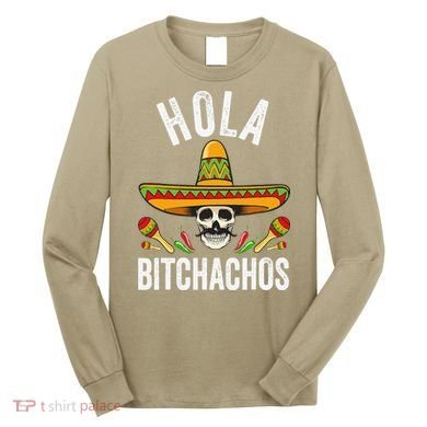 Hola Bitchachos Funny Mexican Skull Cinco De Mayo Long Sleeve Shirt