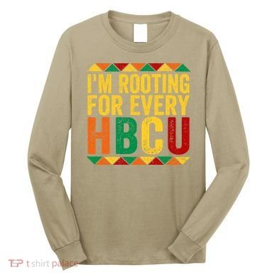 HBCU Black History Month I_m Rooting For Every HBCU Long Sleeve Shirt
