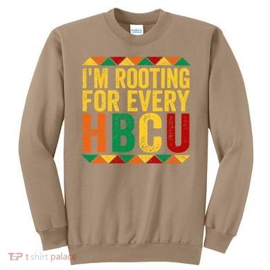 HBCU Black History Month I_m Rooting For Every HBCU Sweatshirt