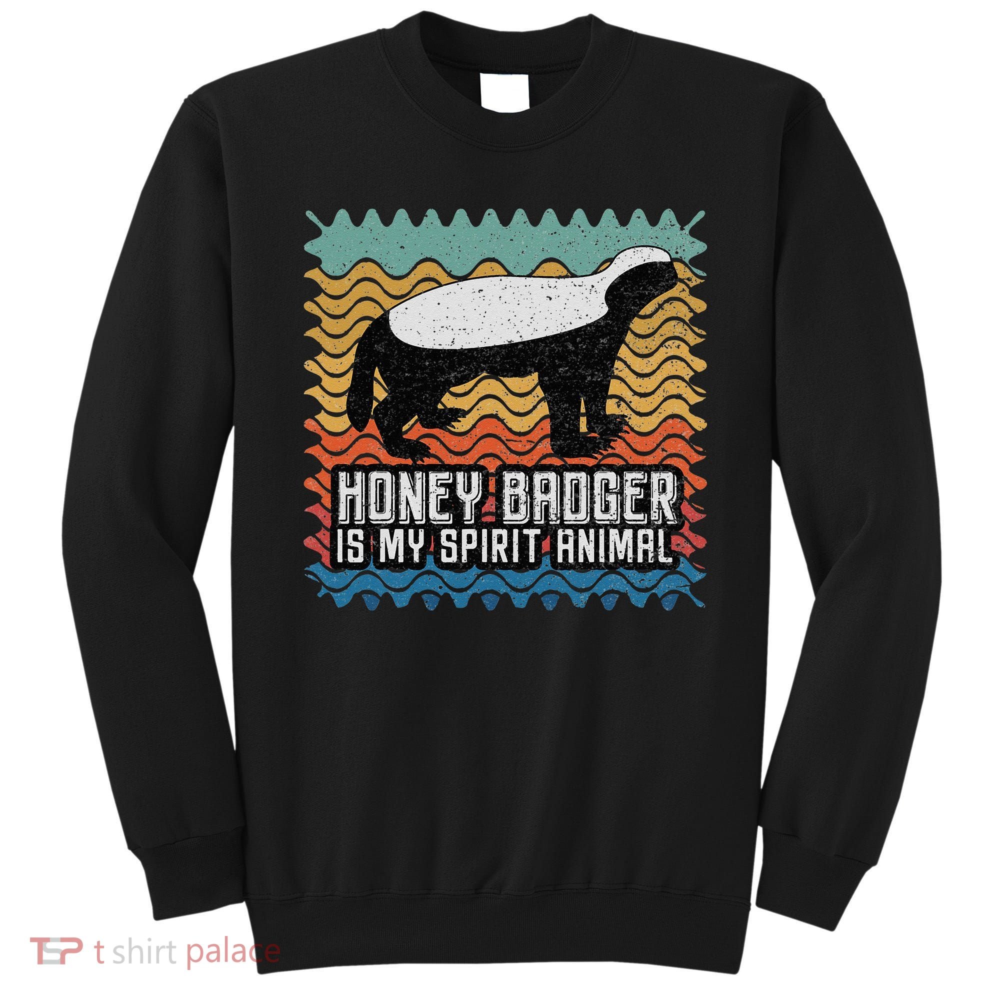 Honey Badger is my Spirit Animal Sweatshirt