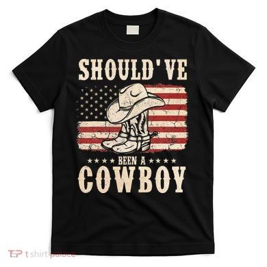 Hat Boots I Should Have Been A Cowboy T-Shirt