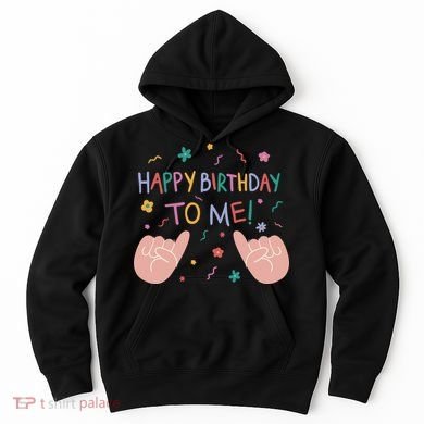 Happy Birthday To Me Hoodie