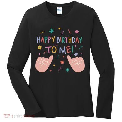 Happy Birthday To Me Women's Long Sleeve Shirt