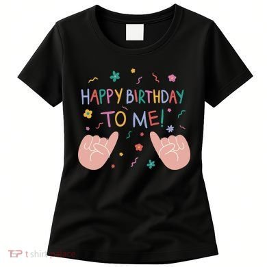 Happy Birthday To Me Women's T-Shirt