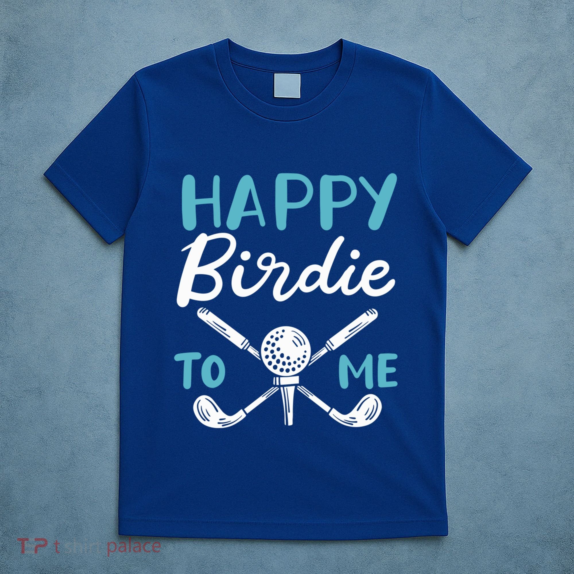 Happy Birdie To Me Golf Player Talk Golfer Golf Sport Lover Gift T-Shirt