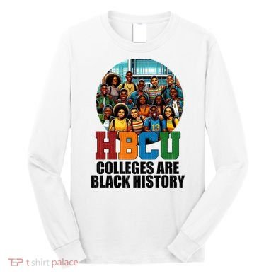 Hbcu Colleges Are Black History Month Long Sleeve Shirt