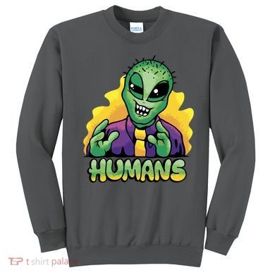 Humans Crazy Alien Funny Sweatshirt