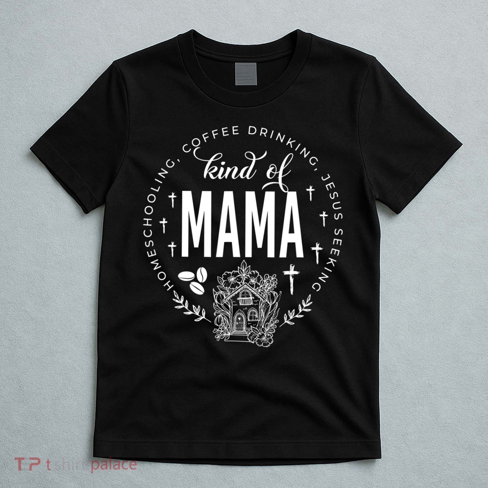 Homeschooling Coffee Drinking Jesus Seeking Kind Of Mama T-Shirt