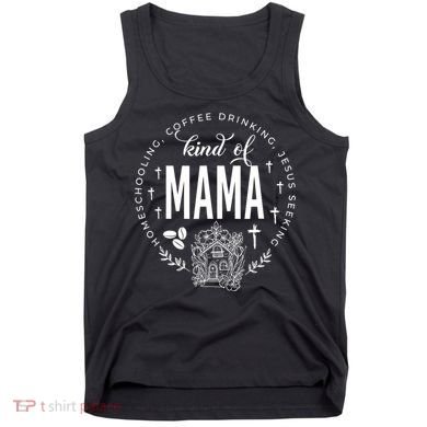 Homeschooling Coffee Drinking Jesus Seeking Kind Of Mama Tank Top