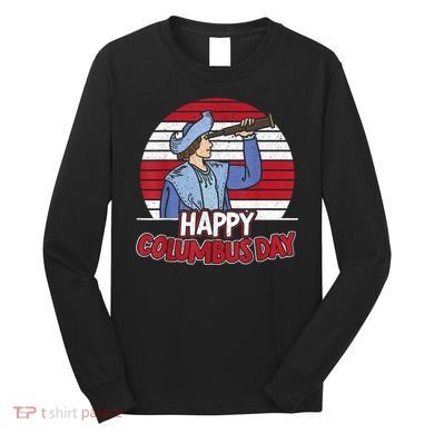 Happy Columbus Day Christopher Columbus Italian Navigator TShirt Long Sleeve Shirt