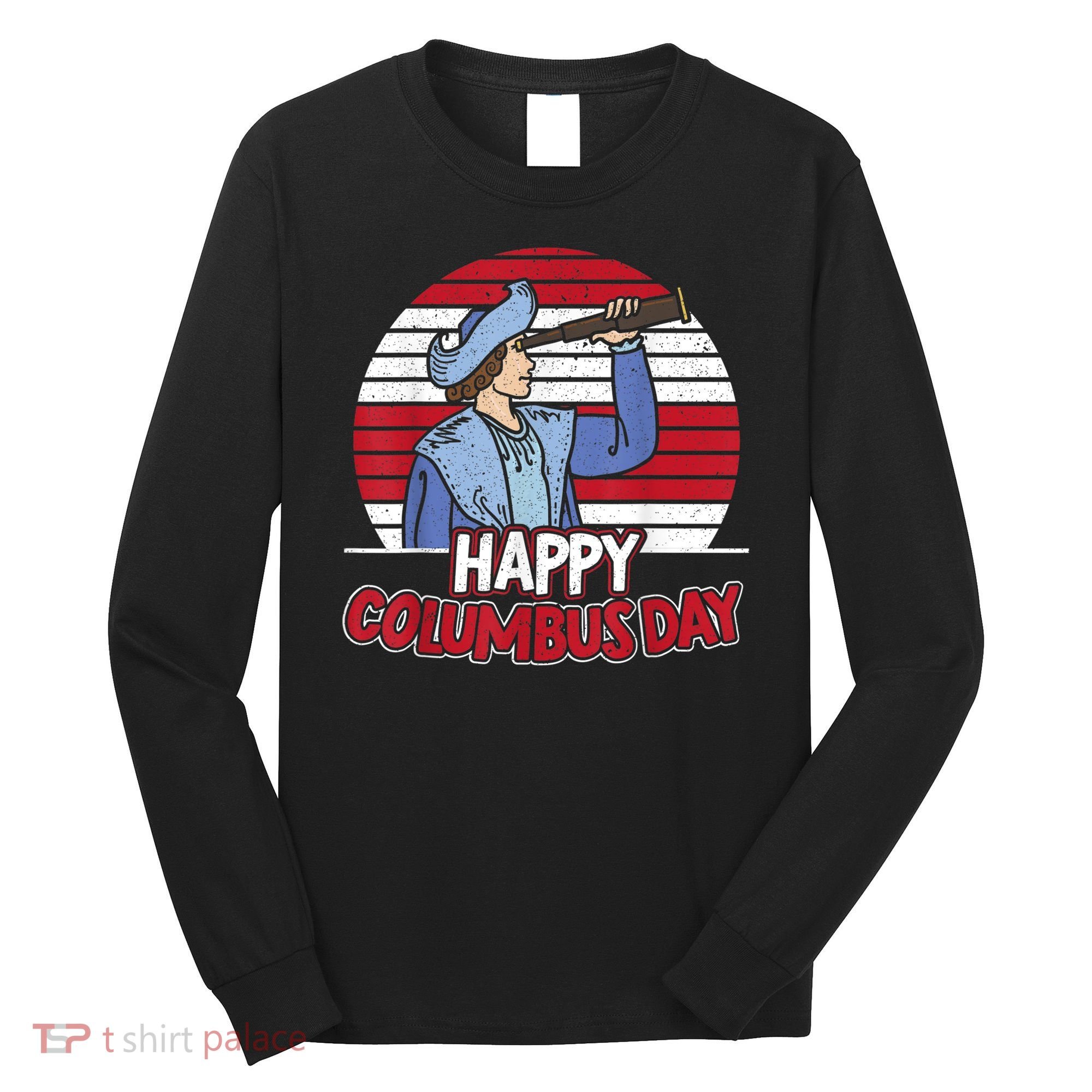 Happy Columbus Day Christopher Columbus Italian Navigator TShirt Long Sleeve Shirt