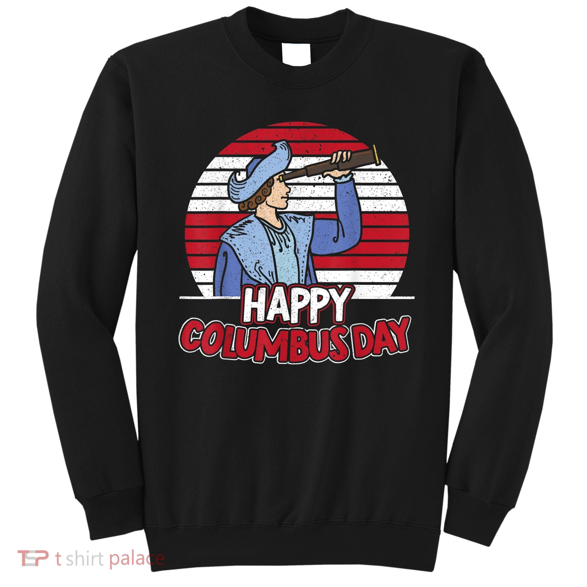 Happy Columbus Day Christopher Columbus Italian Navigator TShirt Sweatshirt