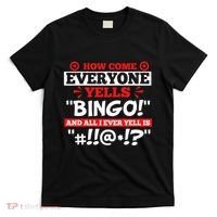 How Come Everyone Yells Bingo Bingo Lover Gambler Gambling T-Shirt thumb 0