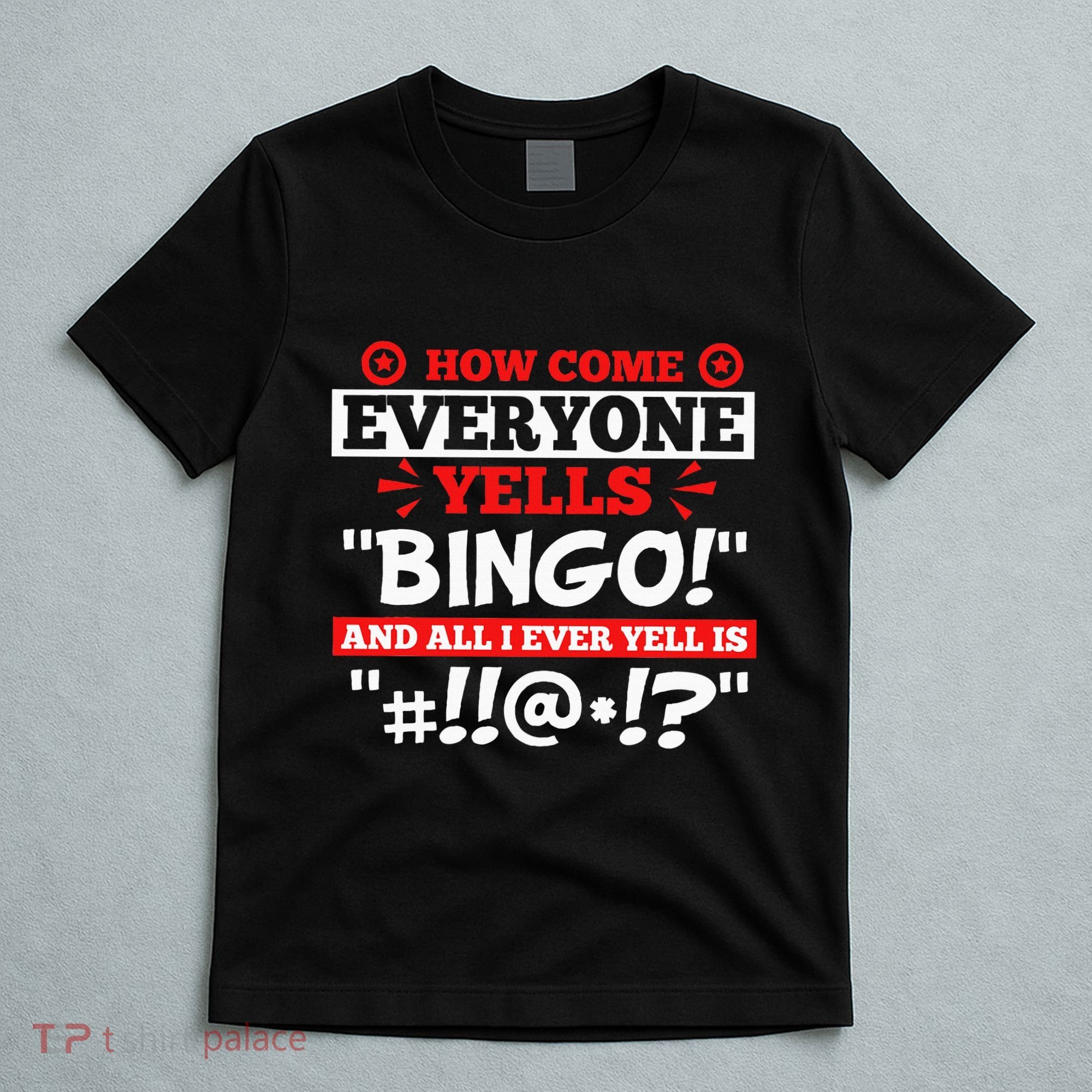 How Come Everyone Yells Bingo Bingo Lover Gambler Gambling T-Shirt