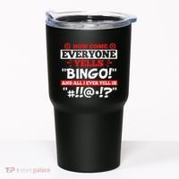 How Come Everyone Yells Bingo Bingo Lover Gambler Gambling Tumbler thumb 0