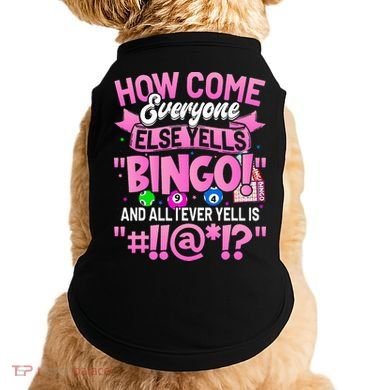 How Come Everyone Else Yells Bingo Funny Lucky Bingo Doggie Tank