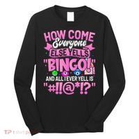 How Come Everyone Else Yells Bingo Funny Lucky Bingo Long Sleeve Shirt thumb 0