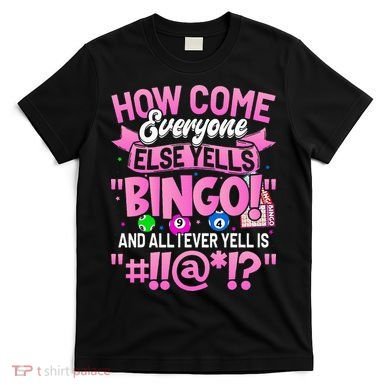 How Come Everyone Else Yells Bingo Funny Lucky Bingo T-Shirt