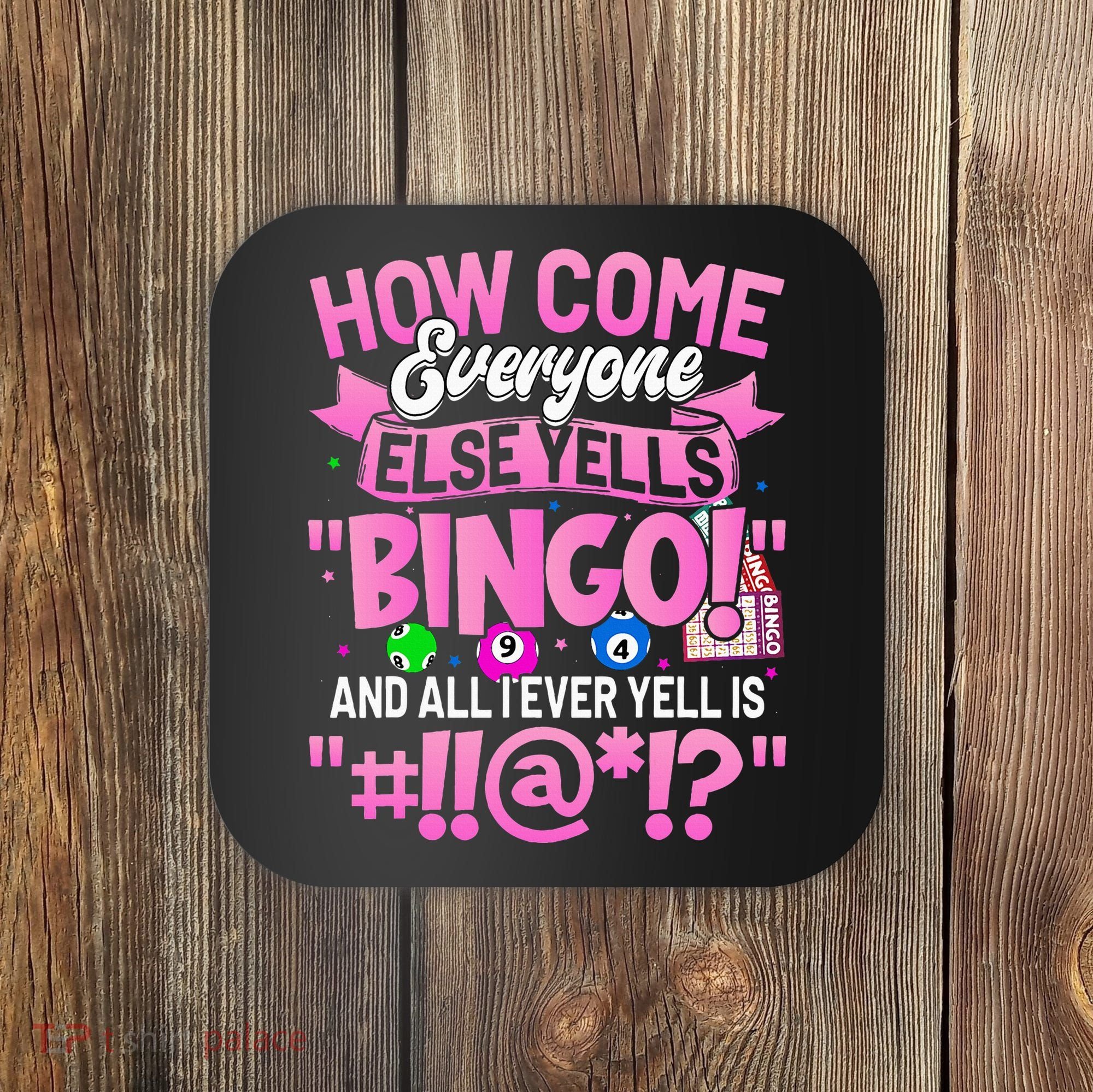 How Come Everyone Else Yells Bingo Funny Lucky Bingo Coaster