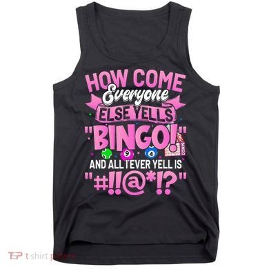 How Come Everyone Else Yells Bingo Funny Lucky Bingo Tank Top