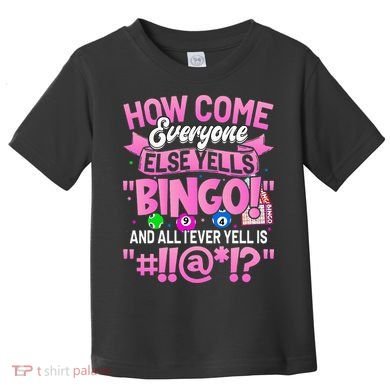 How Come Everyone Else Yells Bingo Funny Lucky Bingo Toddler T-Shirt