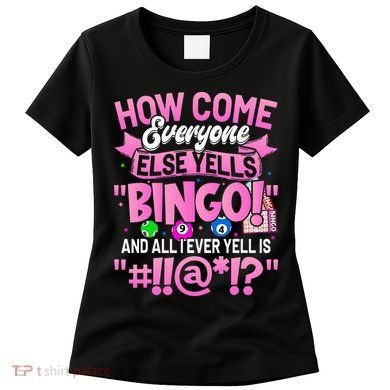 How Come Everyone Else Yells Bingo Funny Lucky Bingo Women's T-Shirt