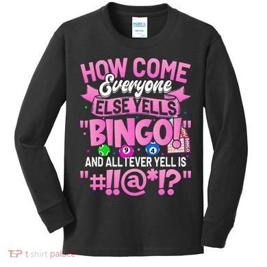 How Come Everyone Else Yells Bingo Funny Lucky Bingo Kids Long Sleeve Shirt