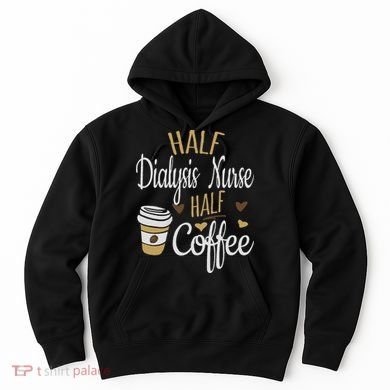 Half Coffee Half Dialysis Nurse Gift, Dialysis Nurse Hoodie