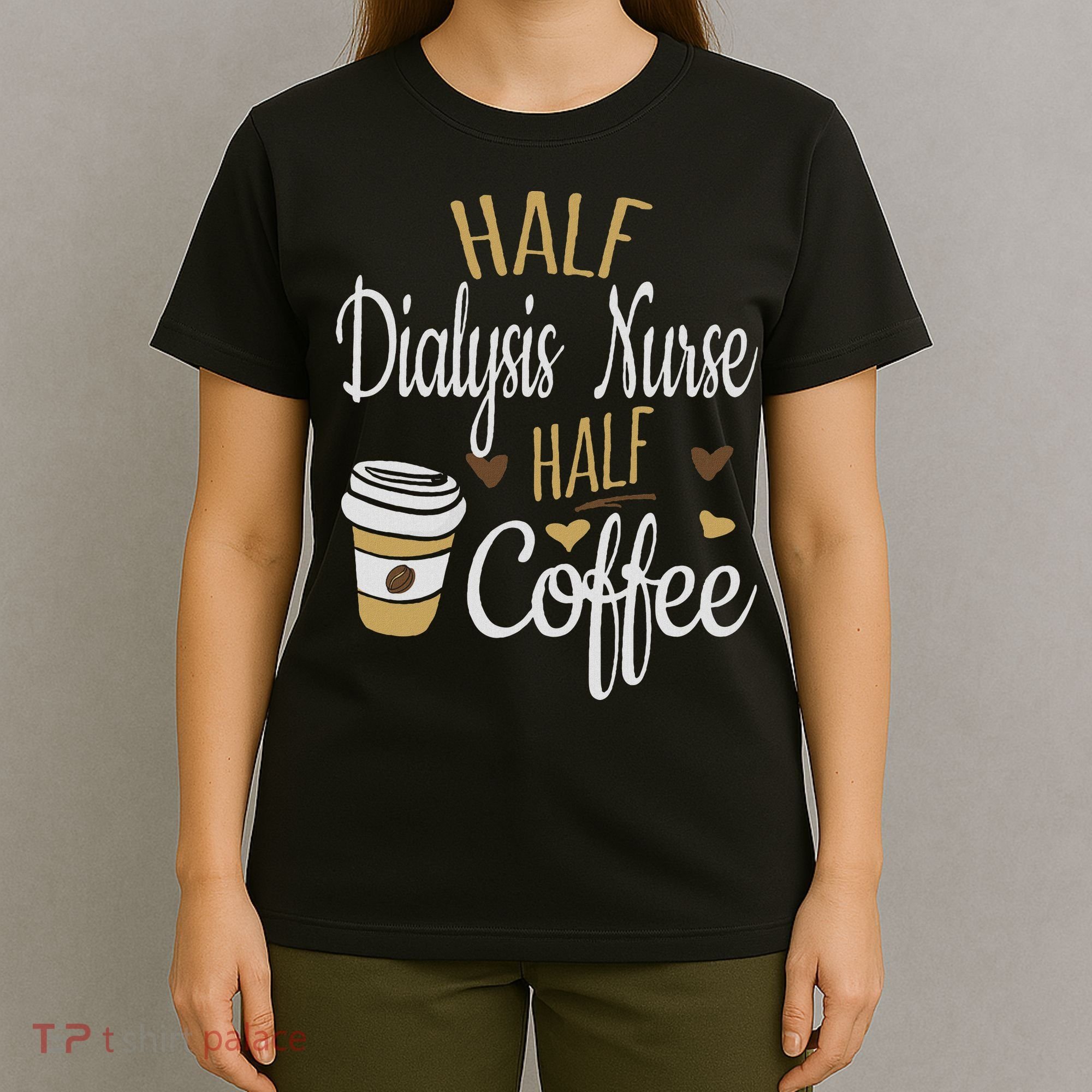 Half Coffee Half Dialysis Nurse Gift, Dialysis Nurse T-Shirt