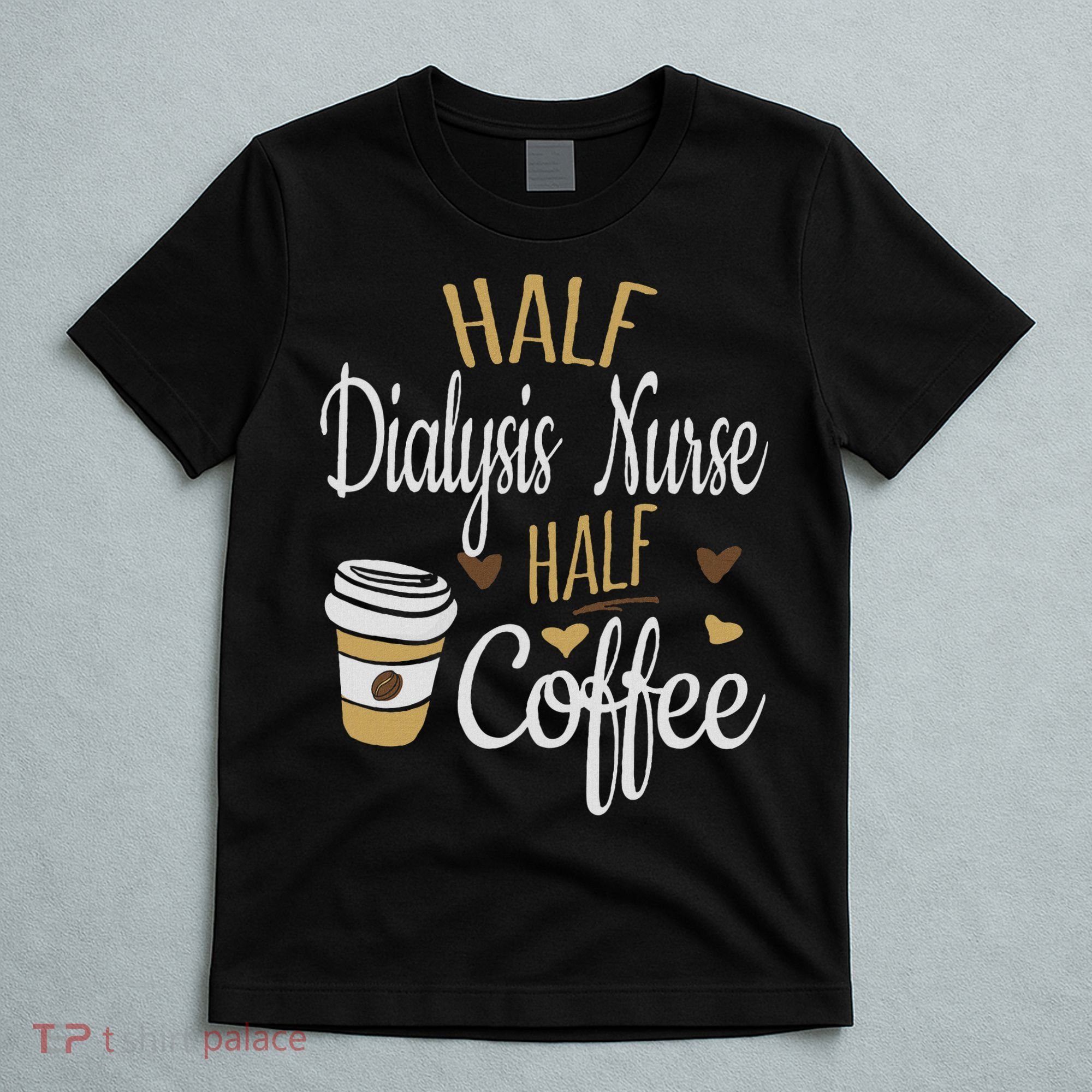 Half Coffee Half Dialysis Nurse Gift, Dialysis Nurse T-Shirt
