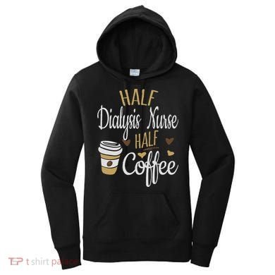 Half Coffee Half Dialysis Nurse Gift, Dialysis Nurse Women's Hoodie