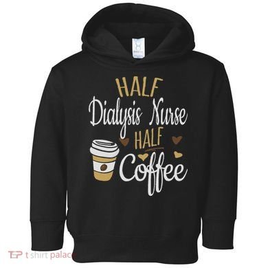 Half Coffee Half Dialysis Nurse Gift, Dialysis Nurse Toddler Hoodie