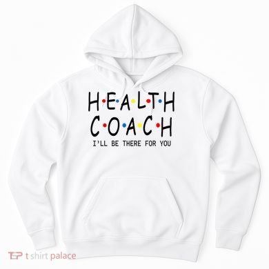 Health Coach I'll Be There For You 2 Hoodie