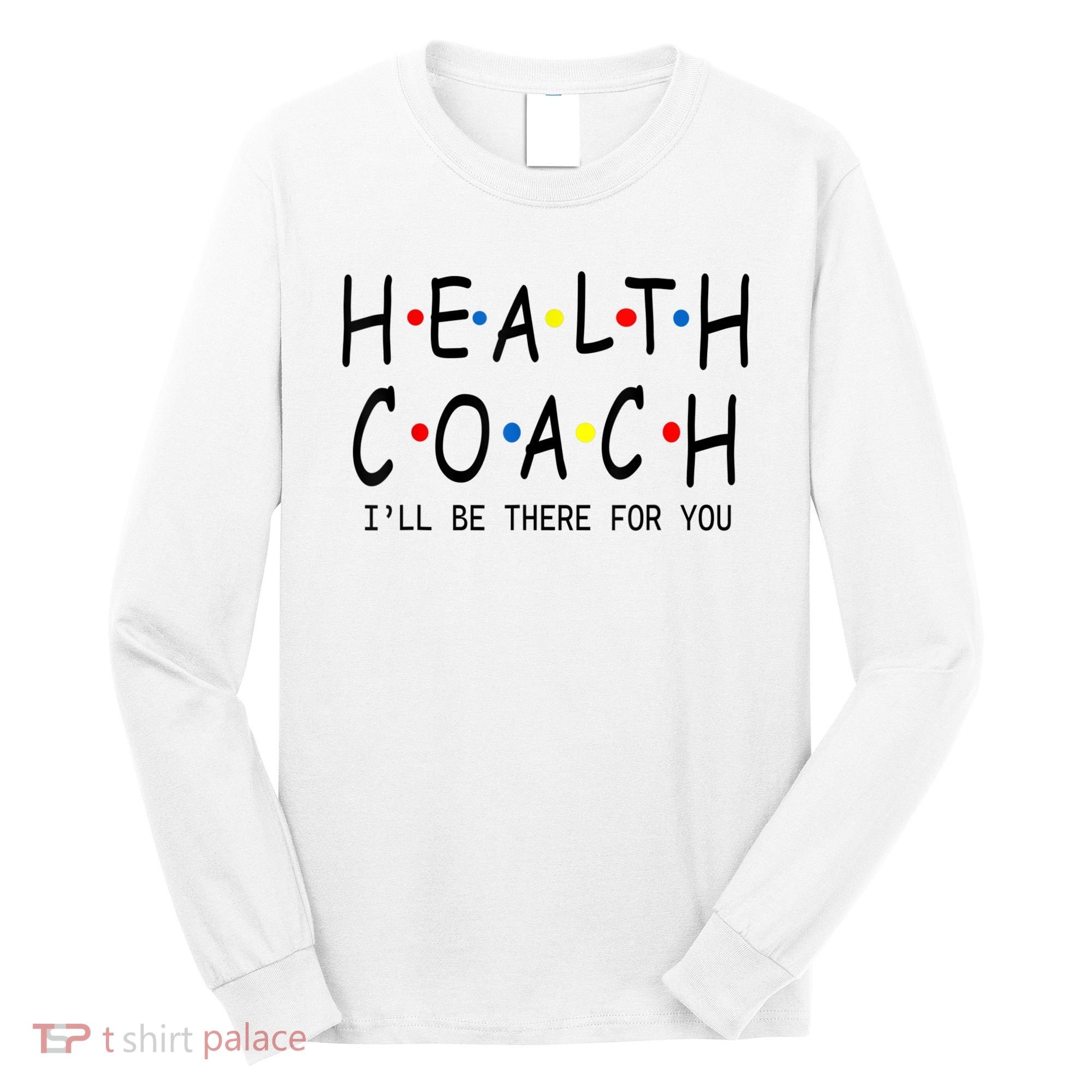 Health Coach I'll Be There For You 2 Long Sleeve Shirt