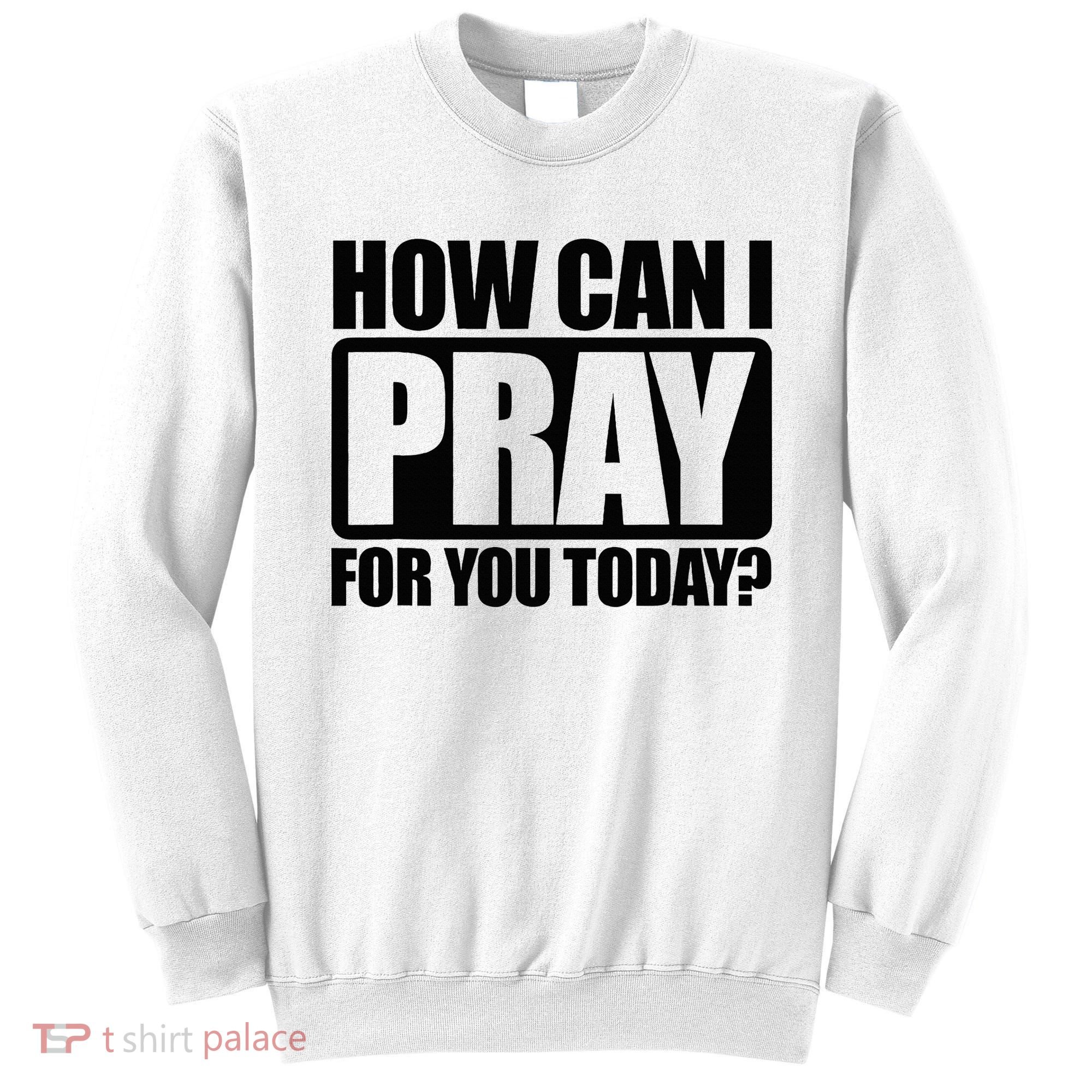 How Can I Pray For You Christian Faith Jesus Sweatshirt