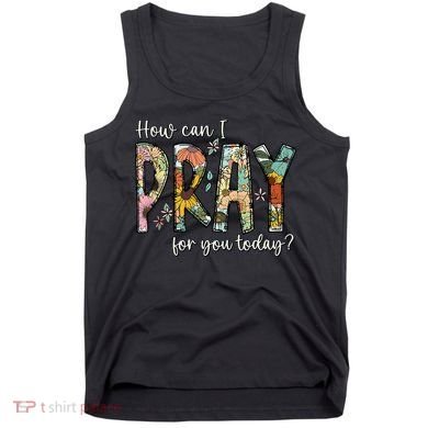 How Can I Pray For You Today Design Christian Prayer Tank Top