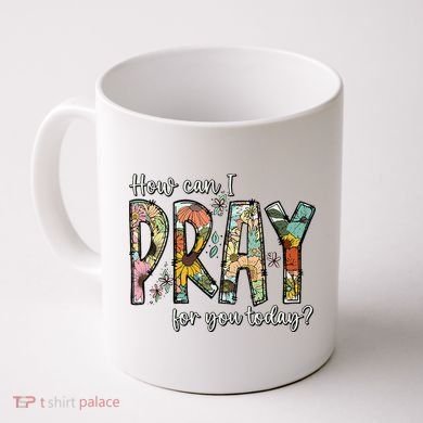 How Can I Pray For You Today Design Christian Coffee Mug