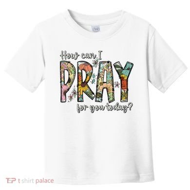 How Can I Pray For You Today Design Christian Toddler T-Shirt